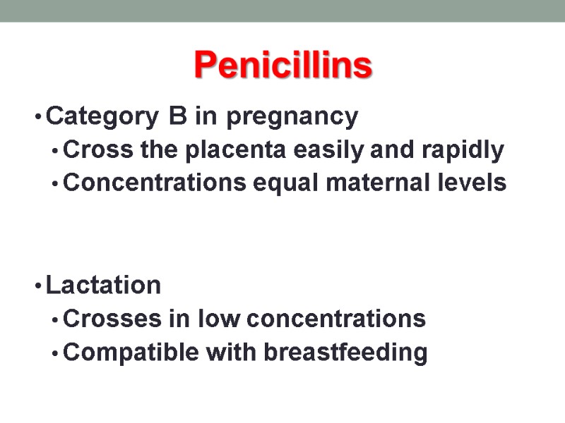 Penicillins Category B in pregnancy Cross the placenta easily and rapidly Concentrations equal maternal